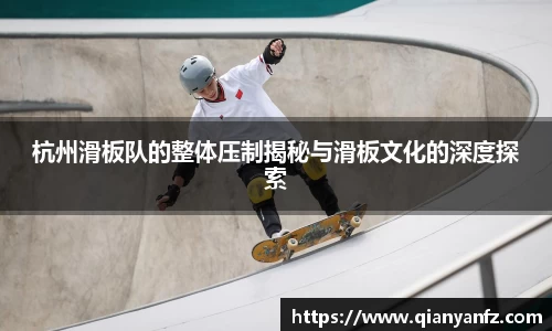 杭州滑板队的整体压制揭秘与滑板文化的深度探索