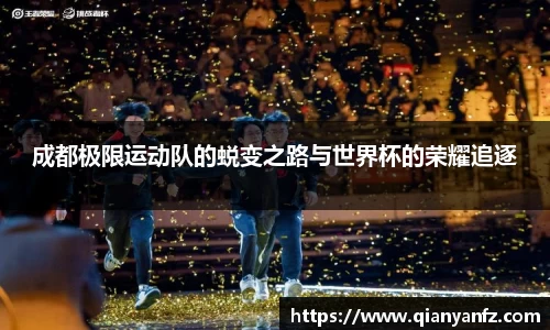 成都极限运动队的蜕变之路与世界杯的荣耀追逐