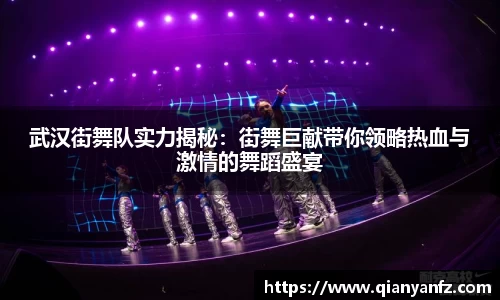 武汉街舞队实力揭秘：街舞巨献带你领略热血与激情的舞蹈盛宴