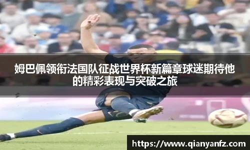 姆巴佩领衔法国队征战世界杯新篇章球迷期待他的精彩表现与突破之旅